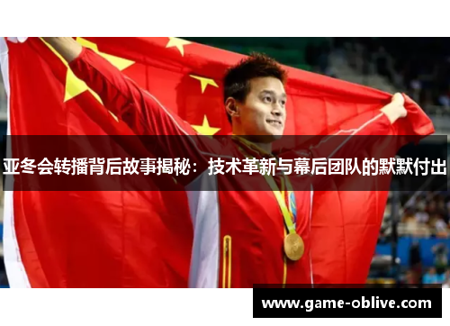 亚冬会转播背后故事揭秘：技术革新与幕后团队的默默付出