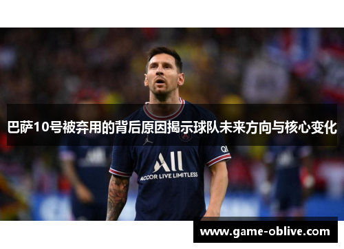 巴萨10号被弃用的背后原因揭示球队未来方向与核心变化