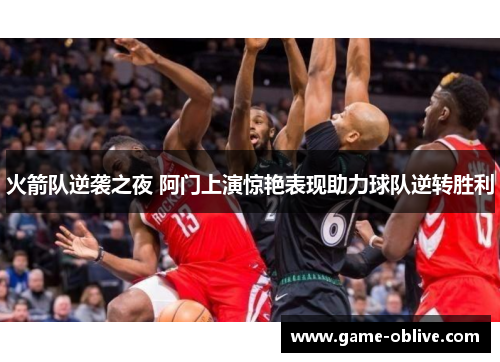 火箭队逆袭之夜 阿门上演惊艳表现助力球队逆转胜利
