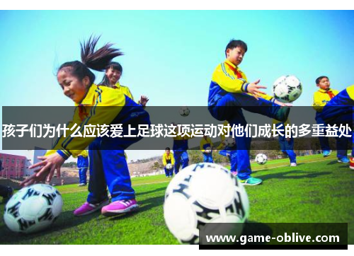 孩子们为什么应该爱上足球这项运动对他们成长的多重益处