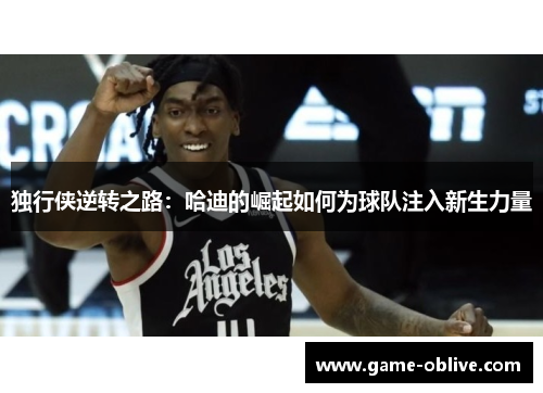 独行侠逆转之路：哈迪的崛起如何为球队注入新生力量