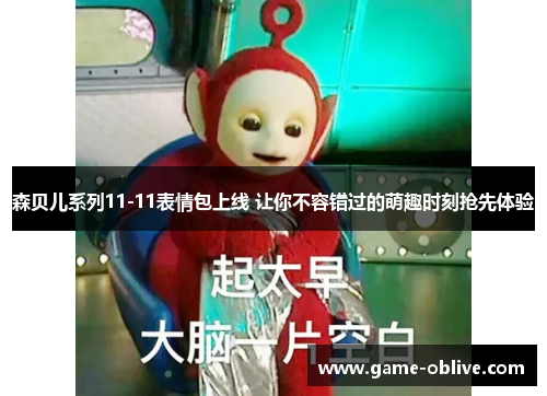 森贝儿系列11-11表情包上线 让你不容错过的萌趣时刻抢先体验