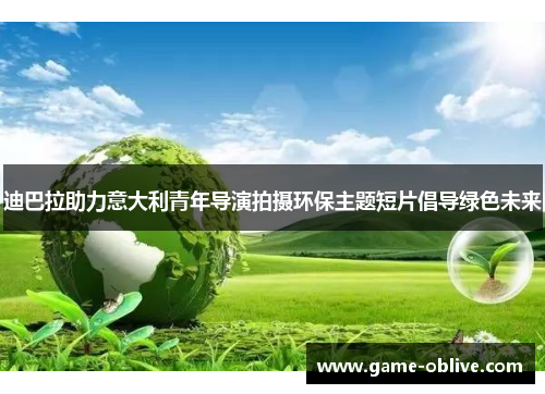 迪巴拉助力意大利青年导演拍摄环保主题短片倡导绿色未来