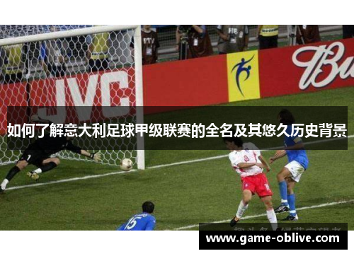 如何了解意大利足球甲级联赛的全名及其悠久历史背景