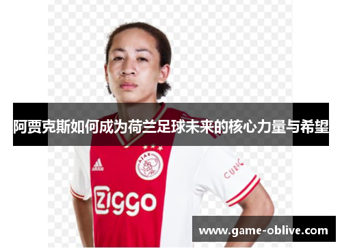 阿贾克斯如何成为荷兰足球未来的核心力量与希望